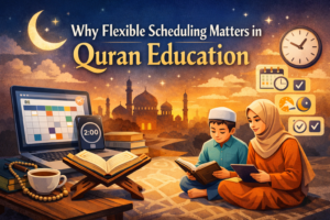 Why Flexible Scheduling Matters in Quran Education