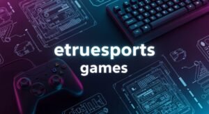 Gaming Updates from ETrueSports ETrueGames: Guide for Gamers