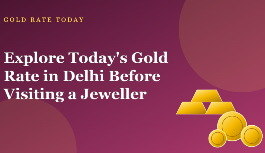 Explore Today’s Gold Rate in Delhi Before Visiting a Jeweller